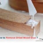 How to remove dried wood glue? + Steps to remove wood glue